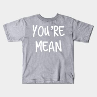 You’re Mean Kids T-Shirt